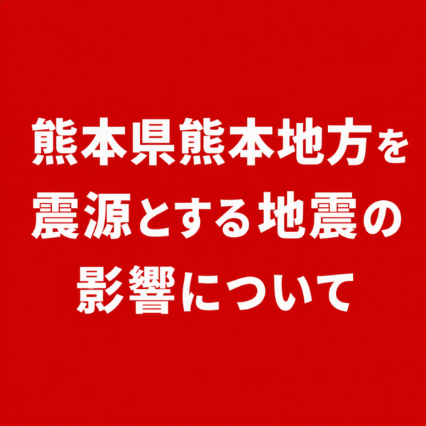 【重要】熊本県熊本地方を震源とする地震の影響について